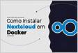 Saiba como instalar o Nextcloud com Docker MySQL